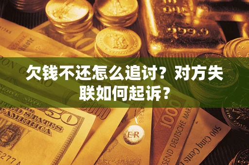 北京欠钱不还怎么追讨？对方失联如何起诉？