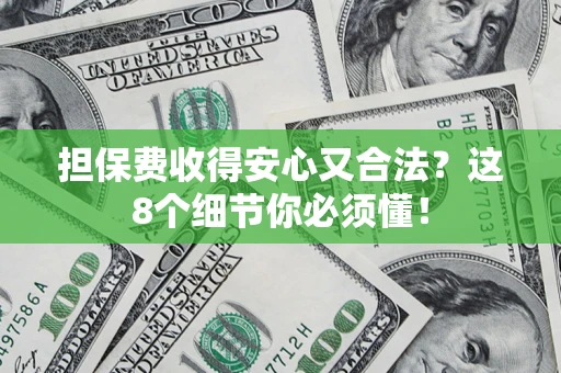 北京担保费收得安心又合法？这8个细节你必须懂！