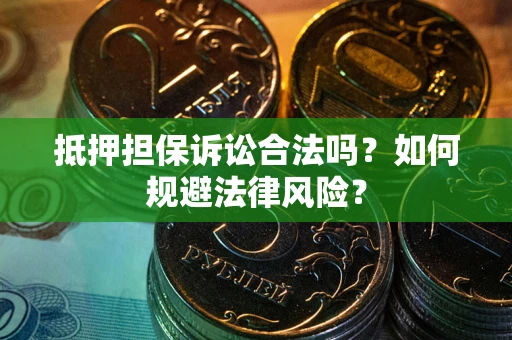 北京抵押担保诉讼合法吗？如何规避法律风险？