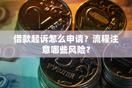 北京借款起诉怎么申请？流程注意哪些风险？