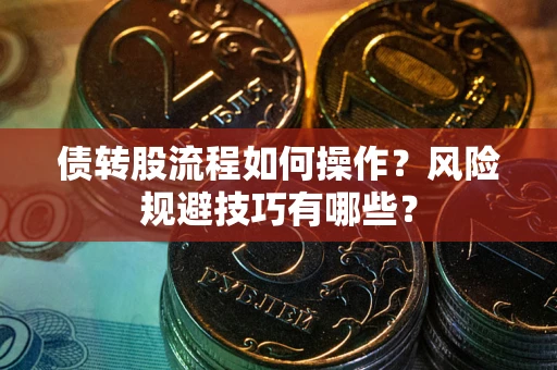 北京债转股流程如何操作？风险规避技巧有哪些？