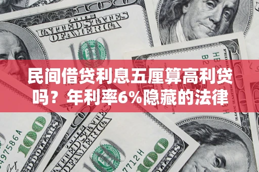 北京民间借贷利息五厘算高利贷吗？年利率6%隐藏的法律风险全解析