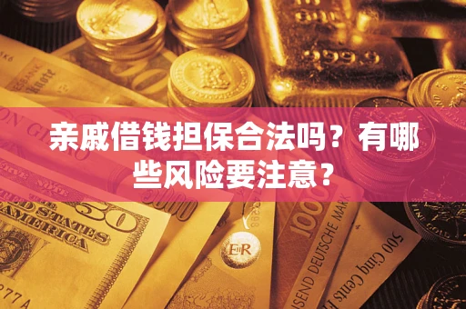 北京亲戚借钱担保合法吗？有哪些风险要注意？