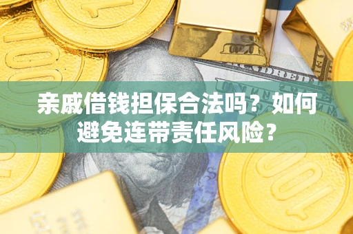 北京亲戚借钱担保合法吗？如何避免连带责任风险？