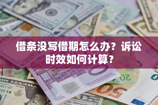 北京借条没写借期怎么办？诉讼时效如何计算？