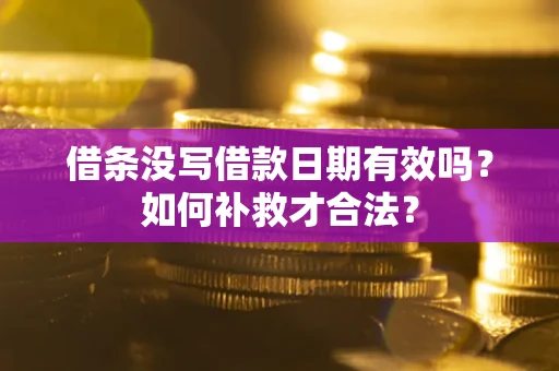 北京借条没写借款日期有效吗？如何补救才合法？